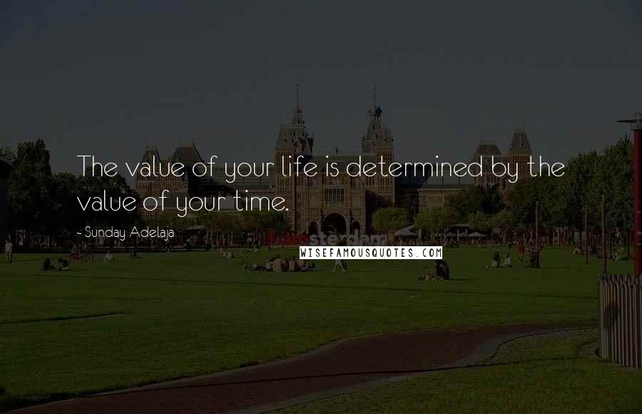 Sunday Adelaja Quotes: The value of your life is determined by the value of your time.