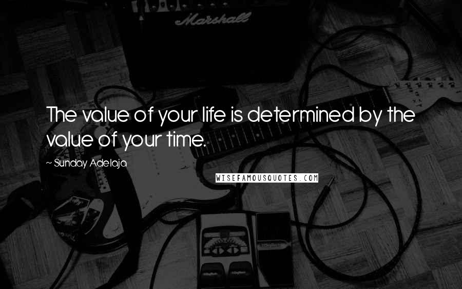 Sunday Adelaja Quotes: The value of your life is determined by the value of your time.