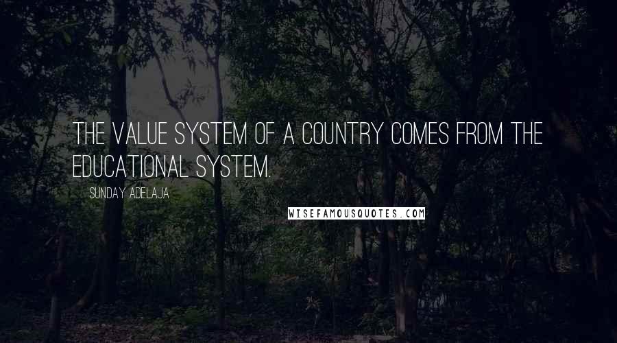 Sunday Adelaja Quotes: The value system of a country comes from the educational system.