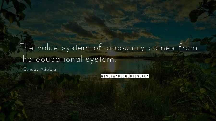 Sunday Adelaja Quotes: The value system of a country comes from the educational system.