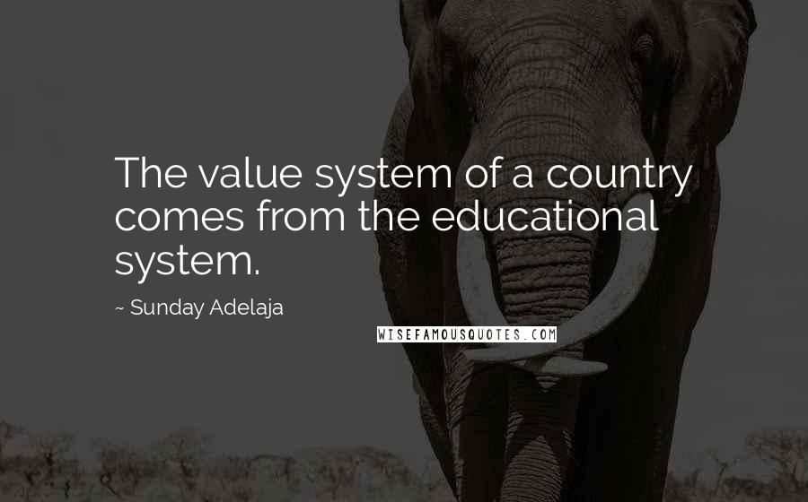 Sunday Adelaja Quotes: The value system of a country comes from the educational system.