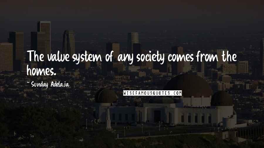 Sunday Adelaja Quotes: The value system of any society comes from the homes.