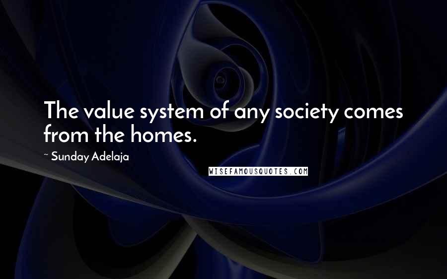 Sunday Adelaja Quotes: The value system of any society comes from the homes.