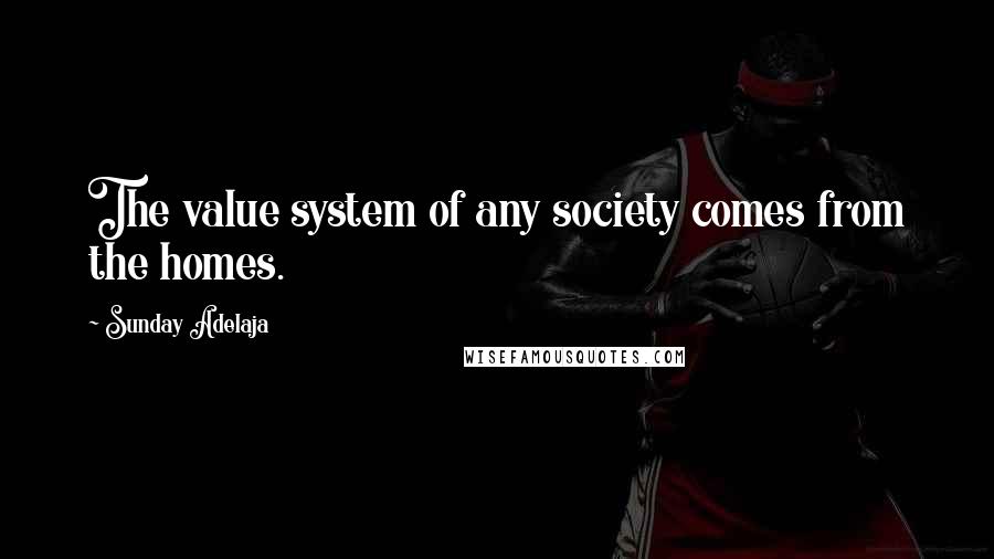 Sunday Adelaja Quotes: The value system of any society comes from the homes.