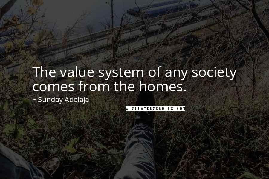 Sunday Adelaja Quotes: The value system of any society comes from the homes.