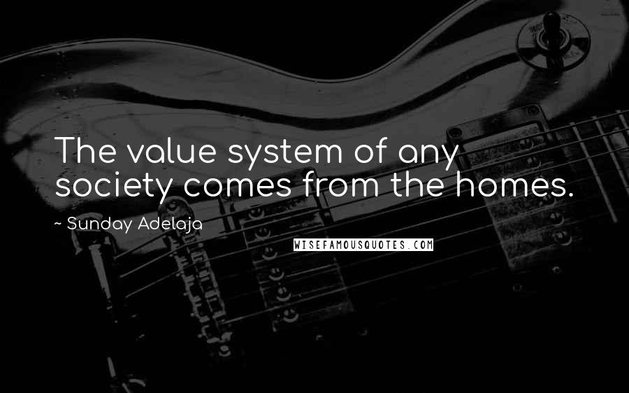 Sunday Adelaja Quotes: The value system of any society comes from the homes.