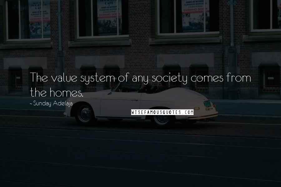 Sunday Adelaja Quotes: The value system of any society comes from the homes.