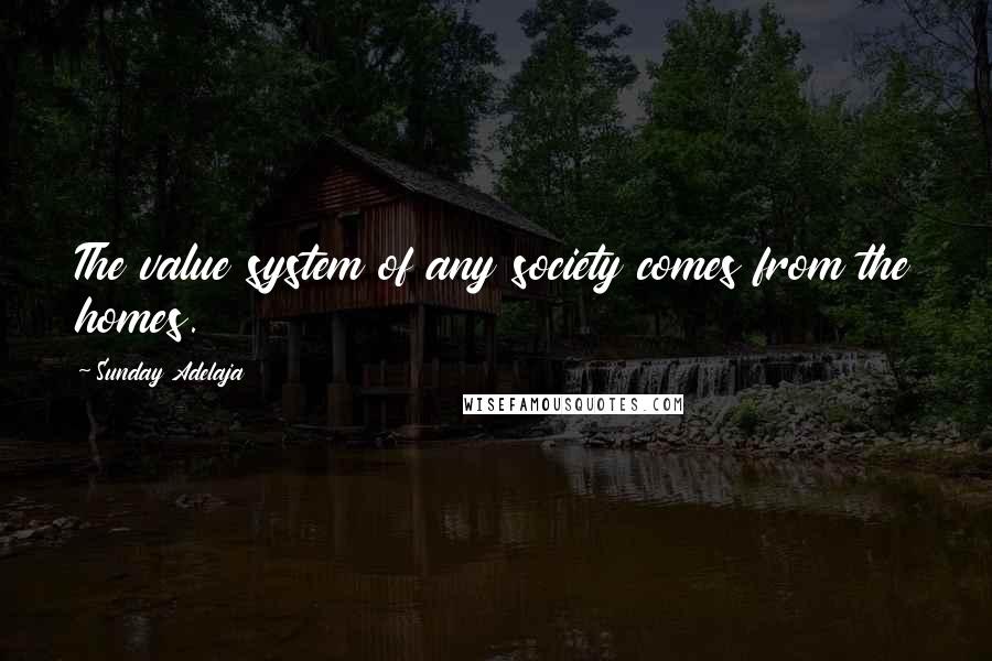 Sunday Adelaja Quotes: The value system of any society comes from the homes.