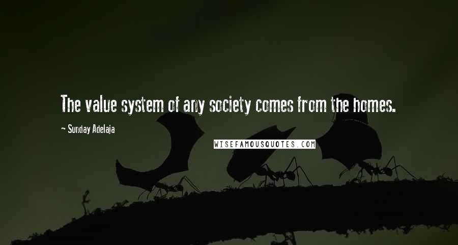 Sunday Adelaja Quotes: The value system of any society comes from the homes.