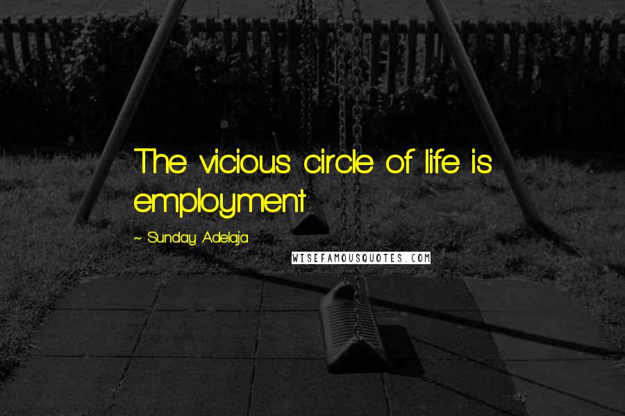 Sunday Adelaja Quotes: The vicious circle of life is employment