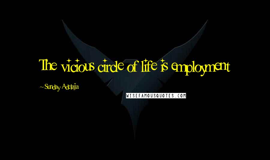 Sunday Adelaja Quotes: The vicious circle of life is employment