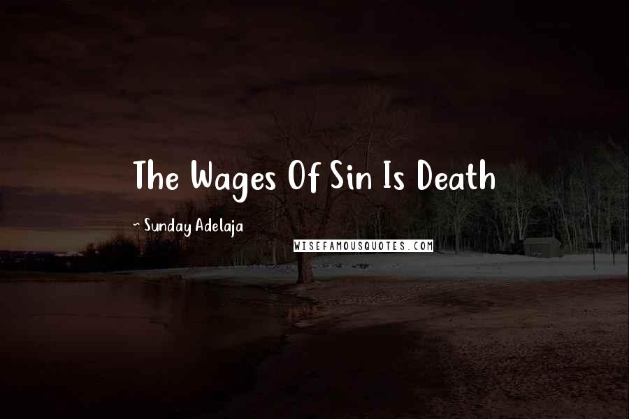 Sunday Adelaja Quotes: The Wages Of Sin Is Death