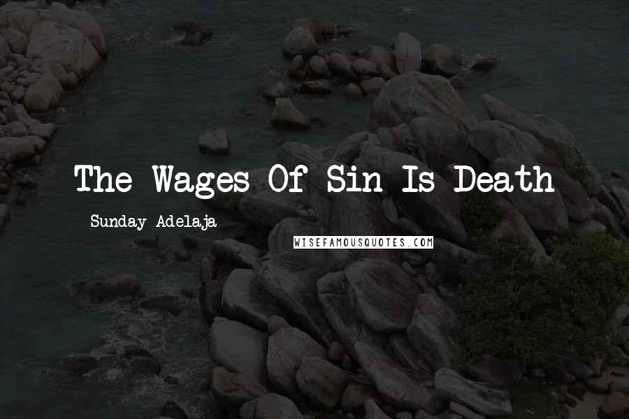 Sunday Adelaja Quotes: The Wages Of Sin Is Death