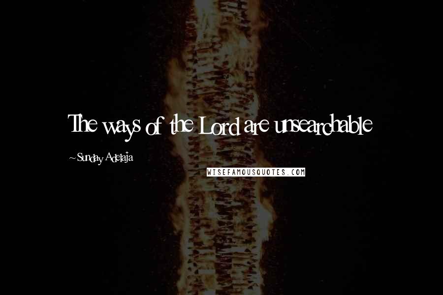 Sunday Adelaja Quotes: The ways of the Lord are unsearchable