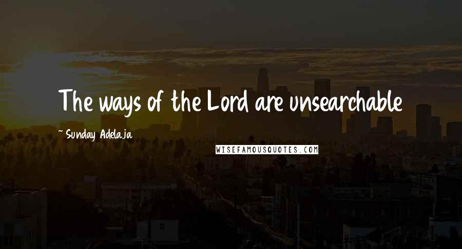 Sunday Adelaja Quotes: The ways of the Lord are unsearchable