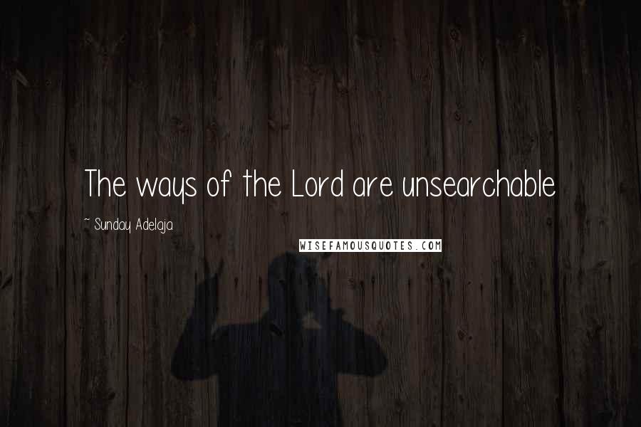Sunday Adelaja Quotes: The ways of the Lord are unsearchable