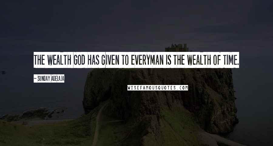 Sunday Adelaja Quotes: The wealth God has given to everyman is the wealth of TIME.