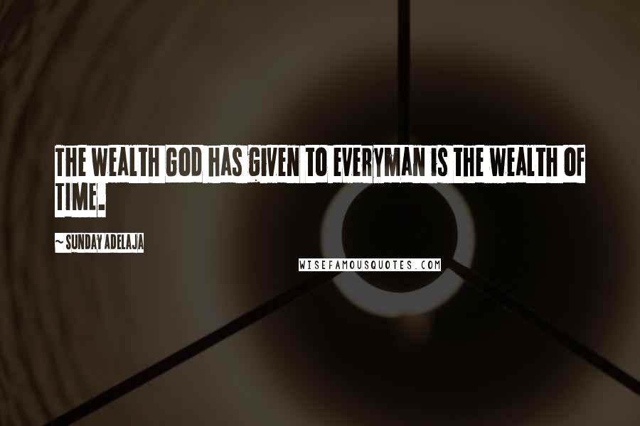 Sunday Adelaja Quotes: The wealth God has given to everyman is the wealth of TIME.