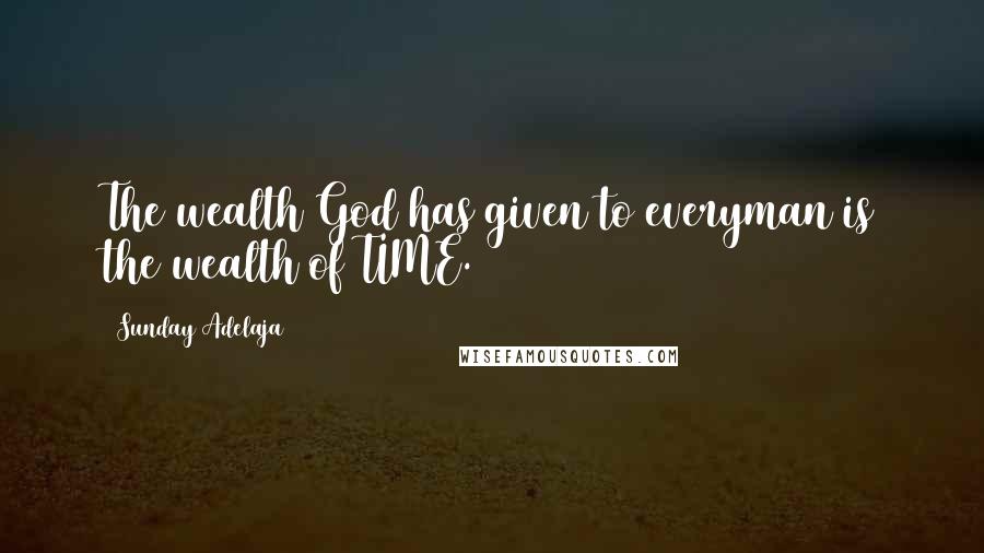 Sunday Adelaja Quotes: The wealth God has given to everyman is the wealth of TIME.