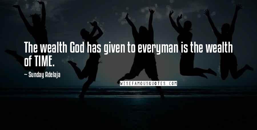 Sunday Adelaja Quotes: The wealth God has given to everyman is the wealth of TIME.