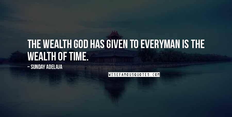 Sunday Adelaja Quotes: The wealth God has given to everyman is the wealth of TIME.