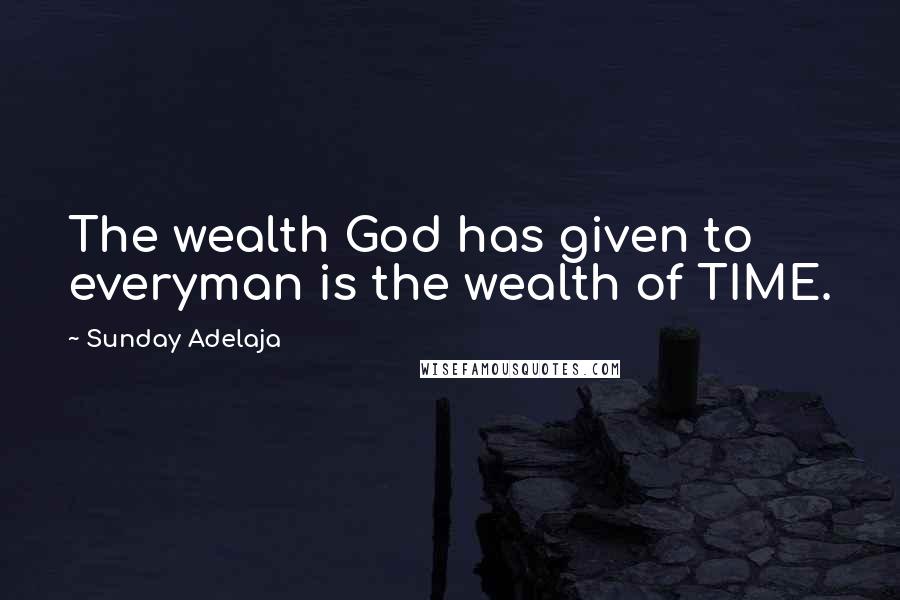 Sunday Adelaja Quotes: The wealth God has given to everyman is the wealth of TIME.