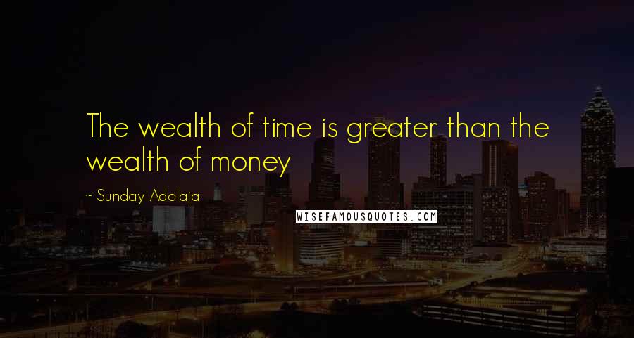 Sunday Adelaja Quotes: The wealth of time is greater than the wealth of money