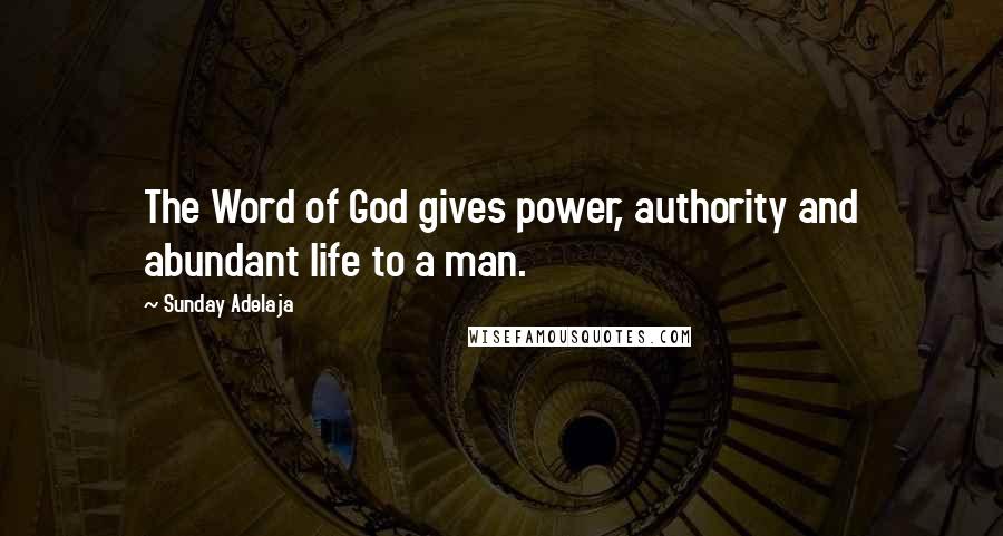 Sunday Adelaja Quotes: The Word of God gives power, authority and abundant life to a man.