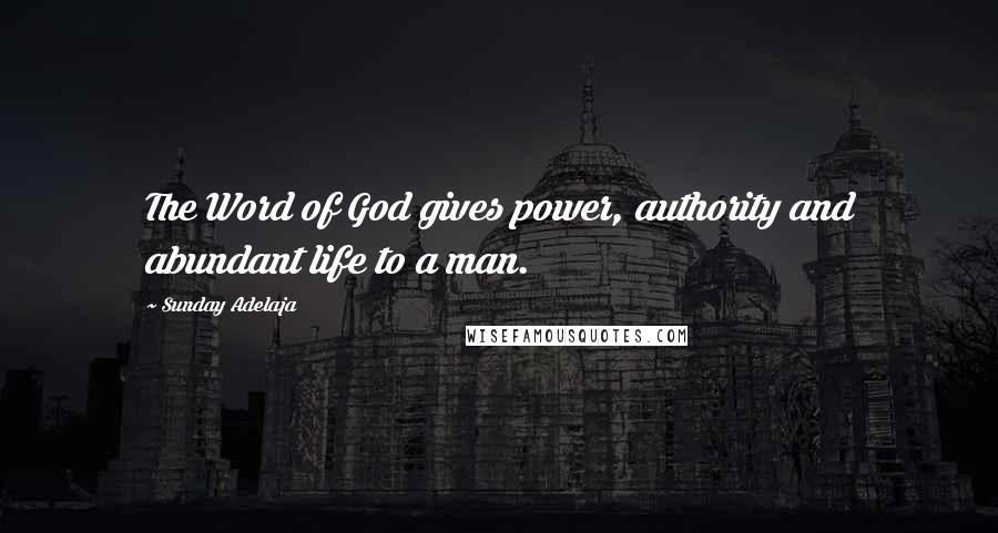 Sunday Adelaja Quotes: The Word of God gives power, authority and abundant life to a man.