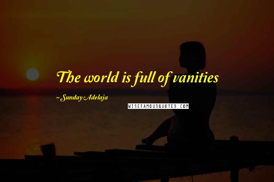 Sunday Adelaja Quotes: The world is full of vanities