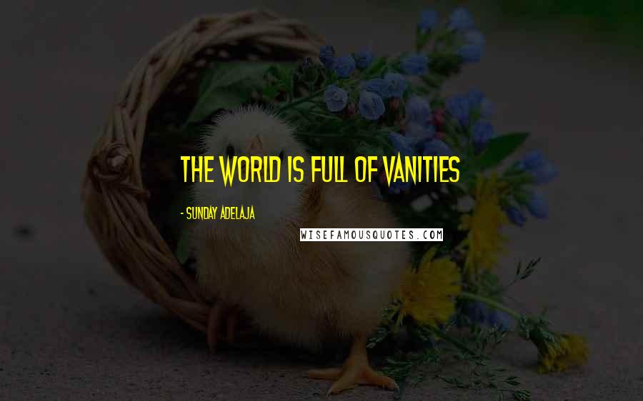 Sunday Adelaja Quotes: The world is full of vanities