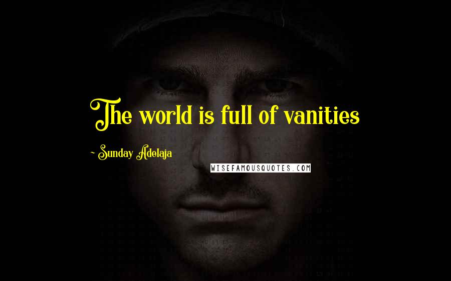 Sunday Adelaja Quotes: The world is full of vanities