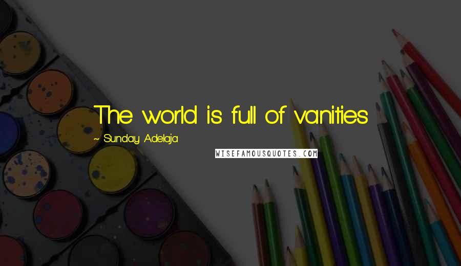 Sunday Adelaja Quotes: The world is full of vanities