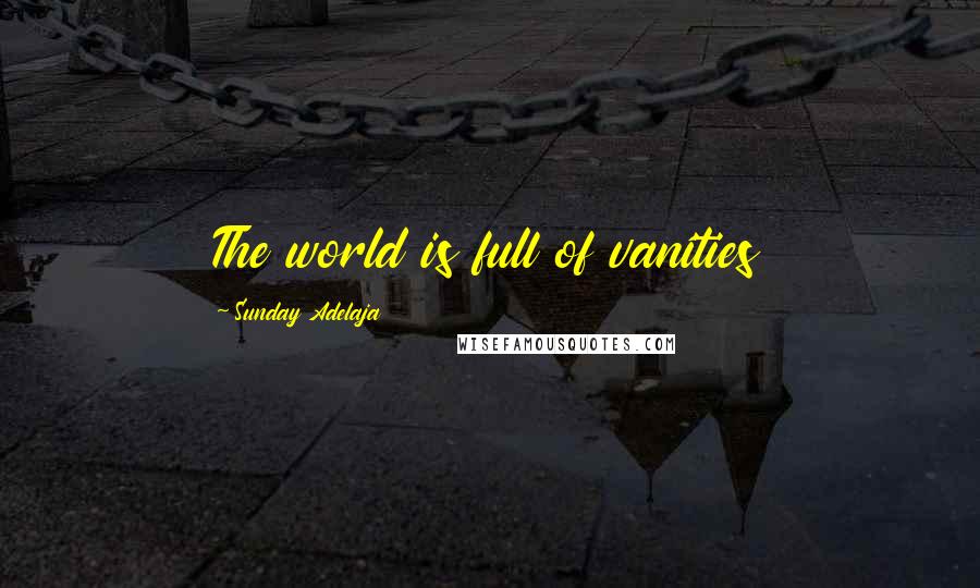 Sunday Adelaja Quotes: The world is full of vanities