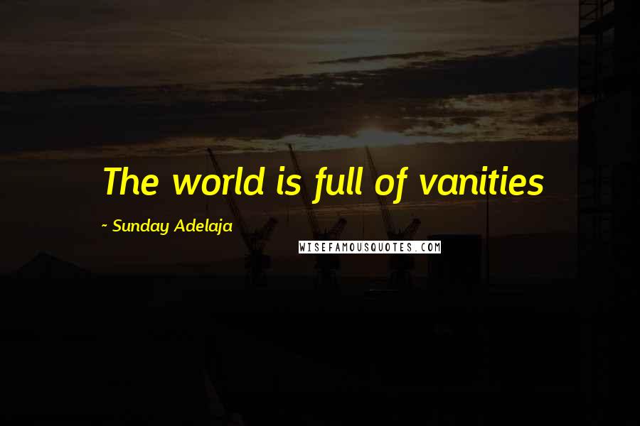 Sunday Adelaja Quotes: The world is full of vanities