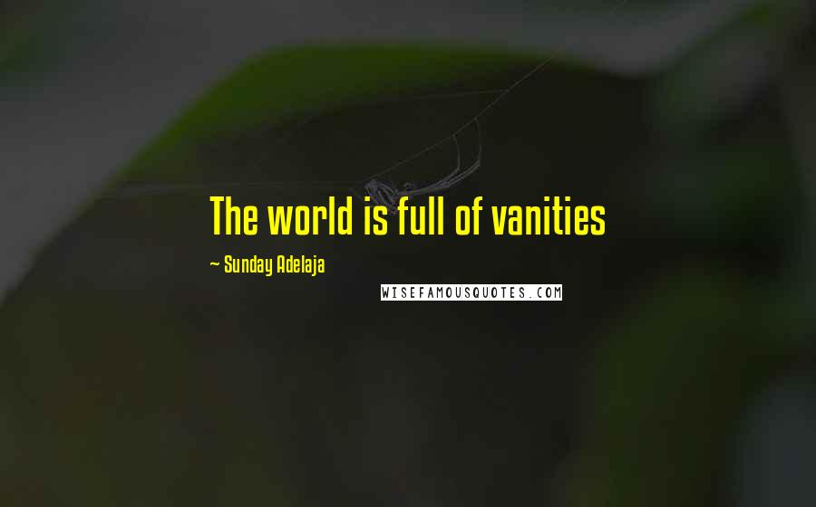 Sunday Adelaja Quotes: The world is full of vanities