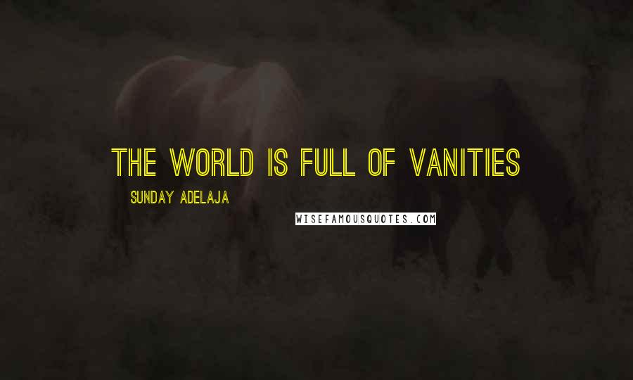 Sunday Adelaja Quotes: The world is full of vanities