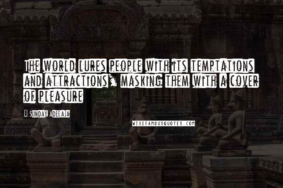 Sunday Adelaja Quotes: The world lures people with its temptations and attractions, masking them with a cover of pleasure