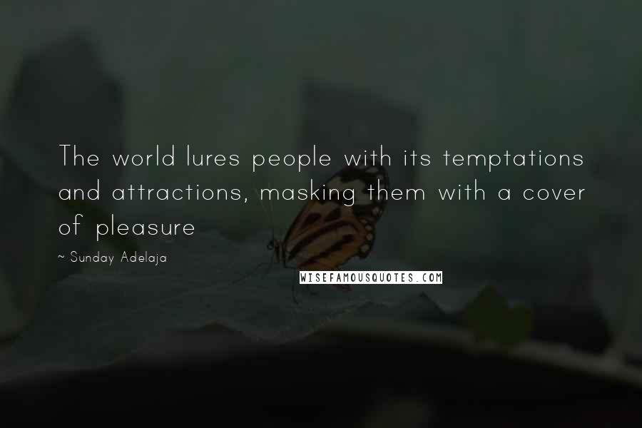 Sunday Adelaja Quotes: The world lures people with its temptations and attractions, masking them with a cover of pleasure