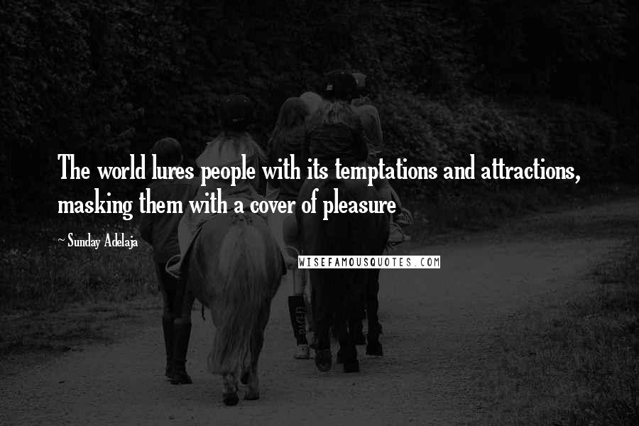 Sunday Adelaja Quotes: The world lures people with its temptations and attractions, masking them with a cover of pleasure