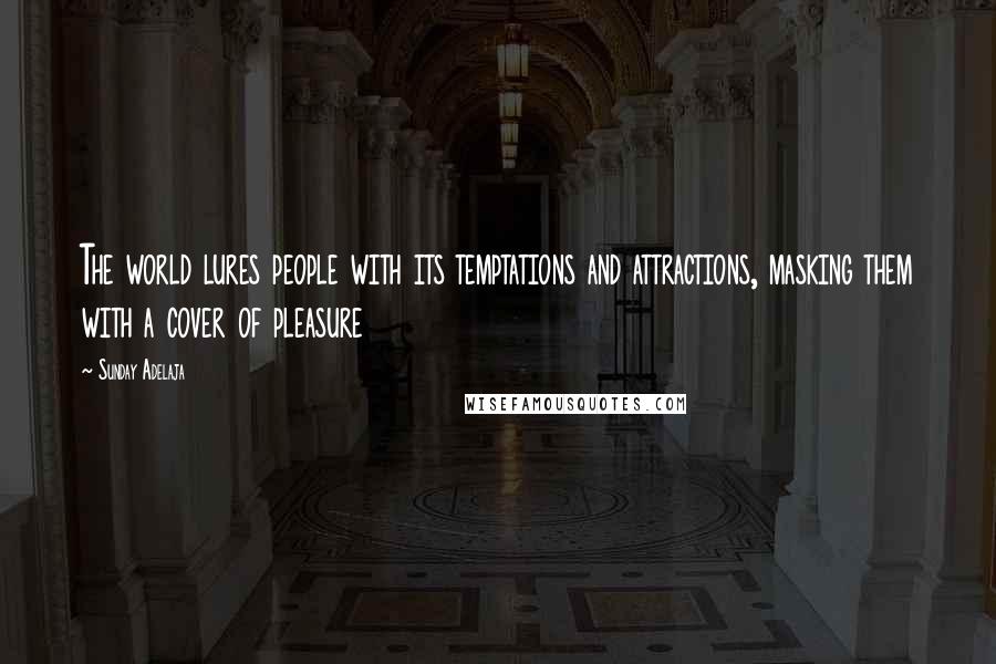 Sunday Adelaja Quotes: The world lures people with its temptations and attractions, masking them with a cover of pleasure