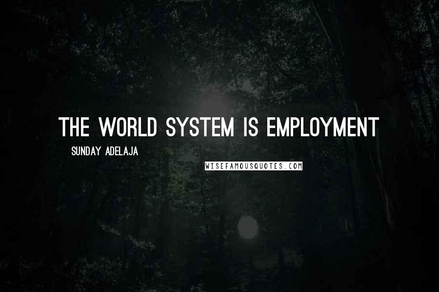 Sunday Adelaja Quotes: The world system is employment