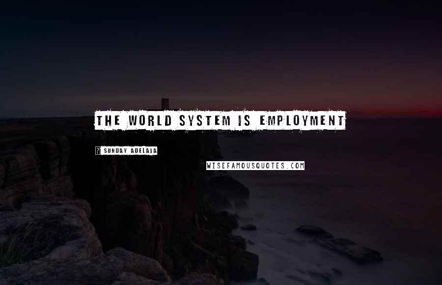 Sunday Adelaja Quotes: The world system is employment