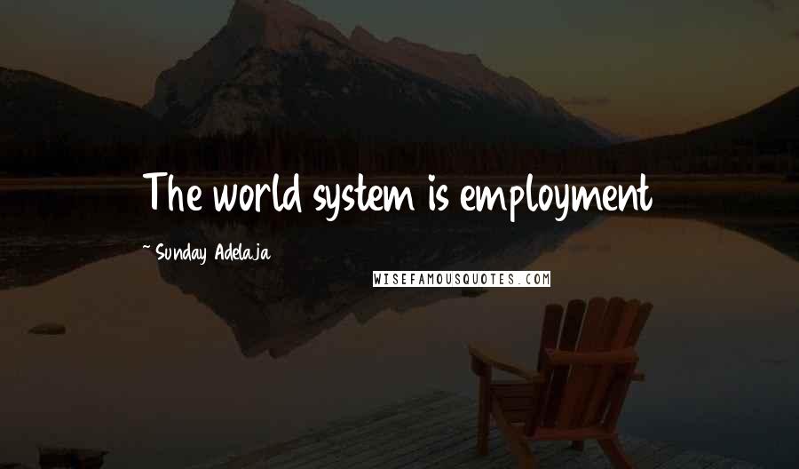 Sunday Adelaja Quotes: The world system is employment