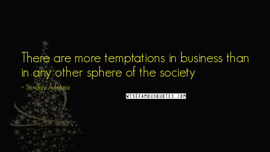 Sunday Adelaja Quotes: There are more temptations in business than in any other sphere of the society