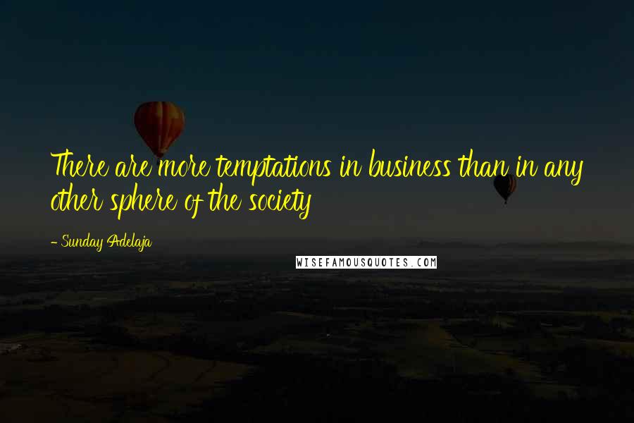 Sunday Adelaja Quotes: There are more temptations in business than in any other sphere of the society