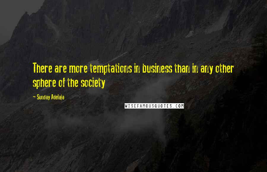 Sunday Adelaja Quotes: There are more temptations in business than in any other sphere of the society