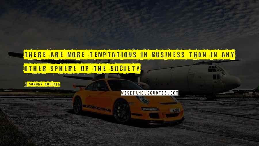 Sunday Adelaja Quotes: There are more temptations in business than in any other sphere of the society