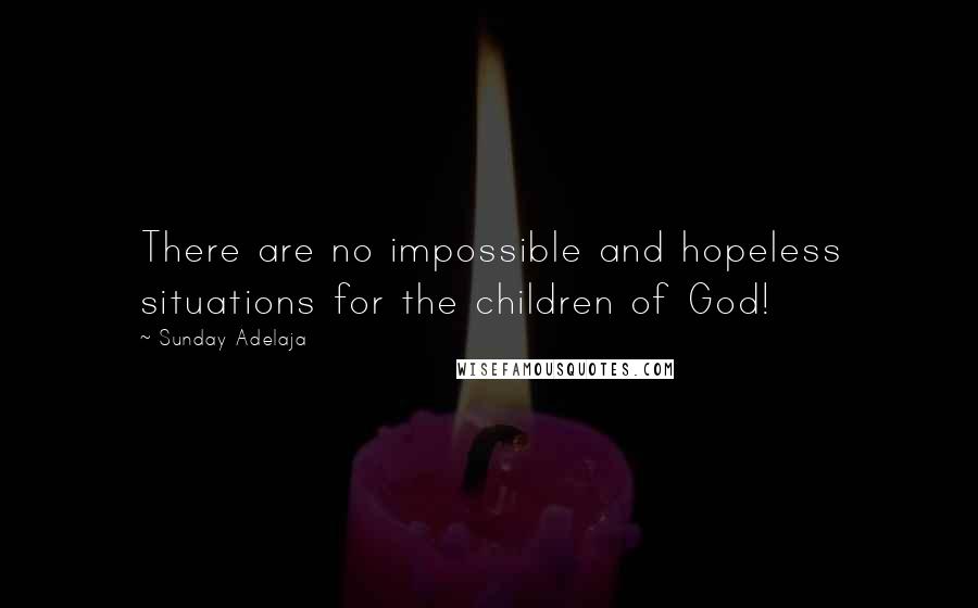 Sunday Adelaja Quotes: There are no impossible and hopeless situations for the children of God!