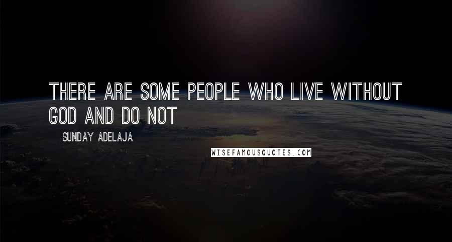 Sunday Adelaja Quotes: There are some people who live without God and do not